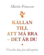 Källan till att må bra - det är du; Martin Fransson; 2012