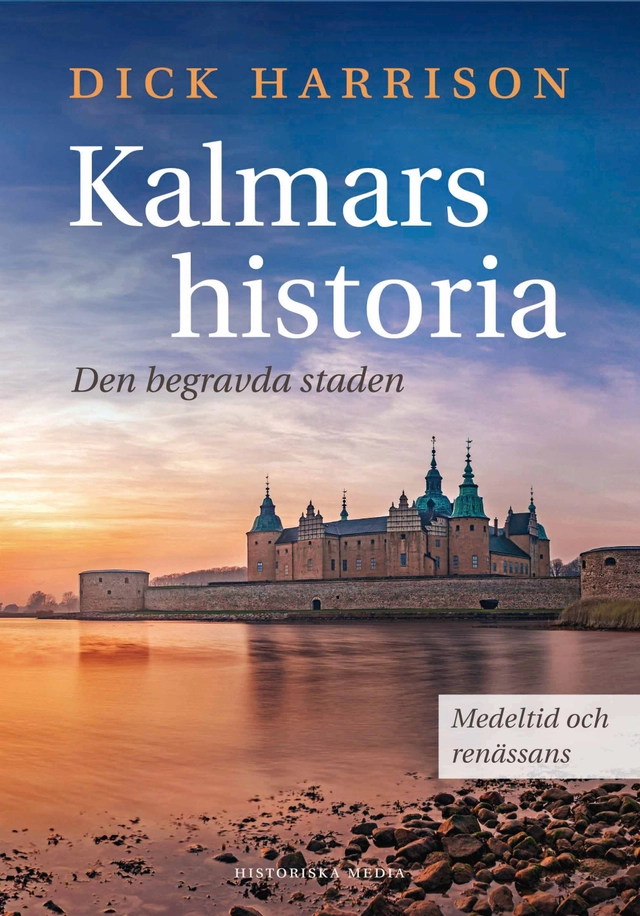 Kalmars historia : den begravda staden; Dick Harrison; 2017