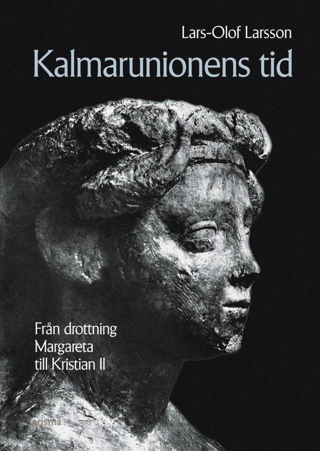 Kalmarunionens tid : Från Drottning Margareta till Kristian II; Lars-Olof Larsson; 2003