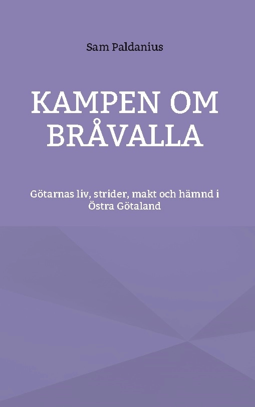 Kampen om Bråvalla : götarnas legender om livet, strider, makt och hämnd i Östra Götaland; Sam Paldanius; 2025