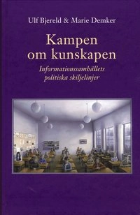 Kampen om kunskapen : informationssamhällets politiska skiljelinjer; Ulf Bjereld, Marie Demker; 2008