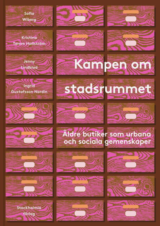 Kampen om stadsrummet : äldre butiker som urbana och sociala gemenskaper; Sofia Wiberg, Kristina Tamm Hallström, Jenny Lindblad, Ingrid Gustafsson Nordin; 2025
