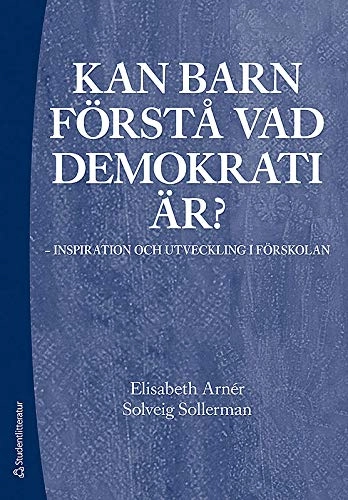 Kan barn förstå vad demokrati är? : inspiration och utveckling i förskolan; Elisabeth Arnér, Solveig Sollerman; 2013