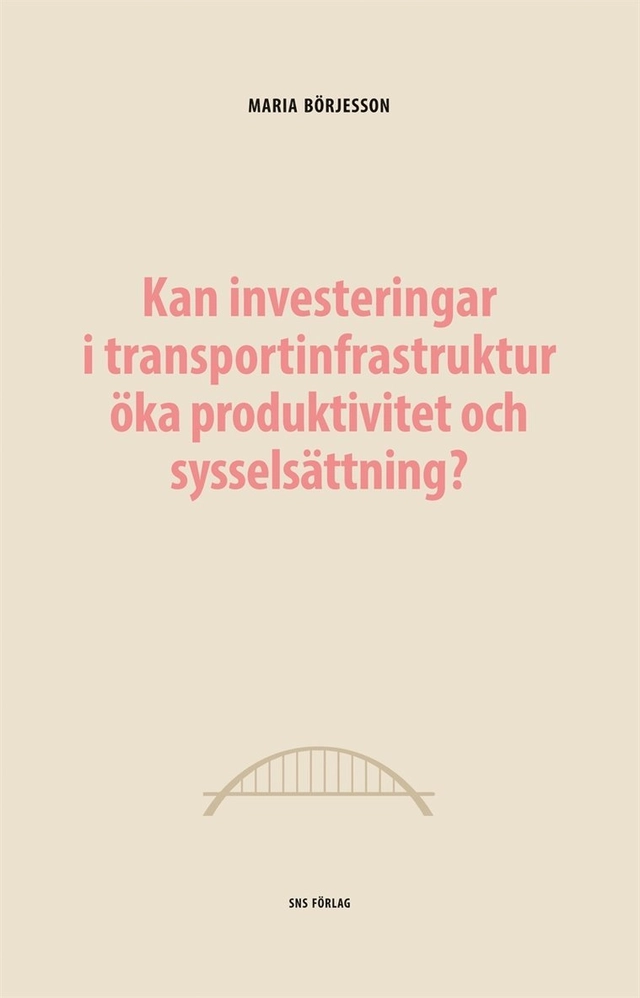 Kan investeringar i transportinfrastruktur öka produktivitet och sysselsättning?; Maria Börjesson; 2019