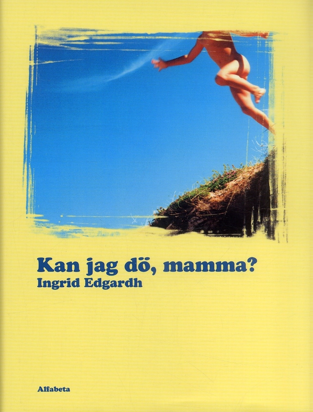 Kan jag dö, mamma?; Ingrid Edgardh; 2005