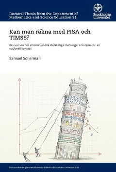 Kan man räkna med PISA och TIMSS? : relevansen hos internationella storskaliga mätningar i matematik i en nationell kontext; Samuel Sollerman; 2020