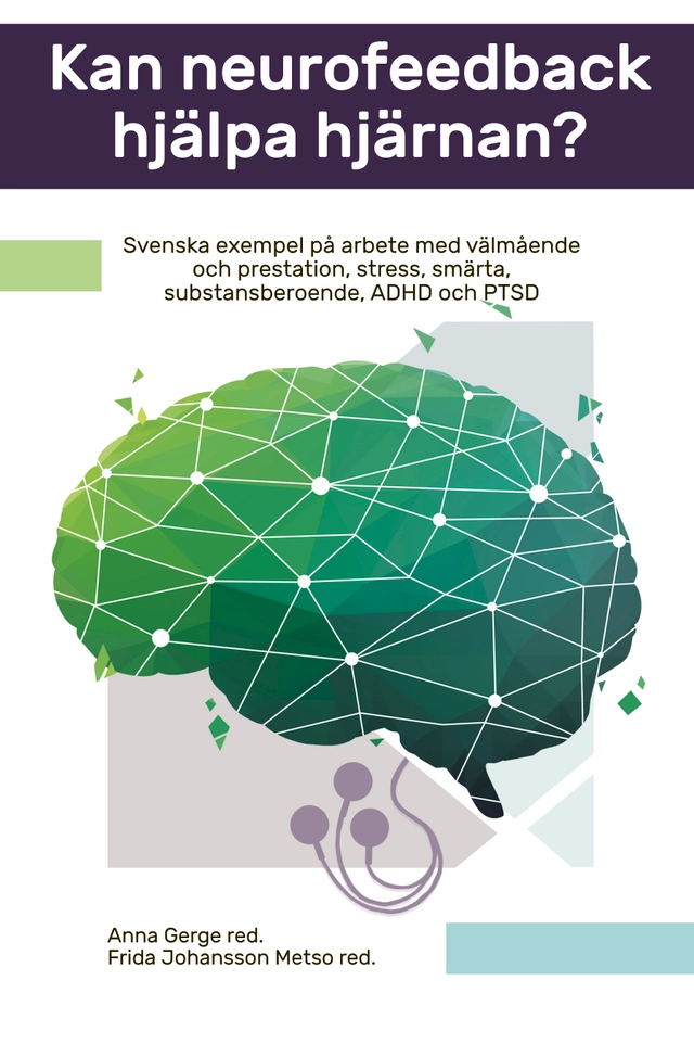 Kan neurofeedback hjälpa hjärnan? : svenska exempel på arbete med välmående och prestation, stress, smärta, substansberoende, ADHD och PTSD; Anna Gerge, Frida Johansson Metso, Pia Ahlstrand, Karin Duberg, Henning Laugesen, Jette Myglegaard, Maud Nilsson; 2018