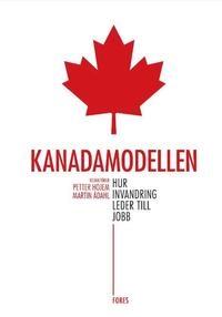 Kanadamodellen : hur invandring leder till jobb; Petter Hojem, Martin Ådahl, Howard Duncan, Daniel Charles Chapala, Garnett Picot, Arthur Sweetman, Jeffrey G. Reitz, Pieter Bevelander, Ravi Pendakur; 2011