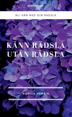 Känn rädsla utan rädsla : bli vän med din rädsla; Monica Hamrin; 2019