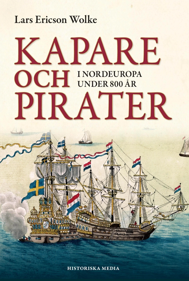 Kapare och pirater i Nordeuropa under 800 år : cirka 1050-1856; Lars Ericson Wolke; 2014
