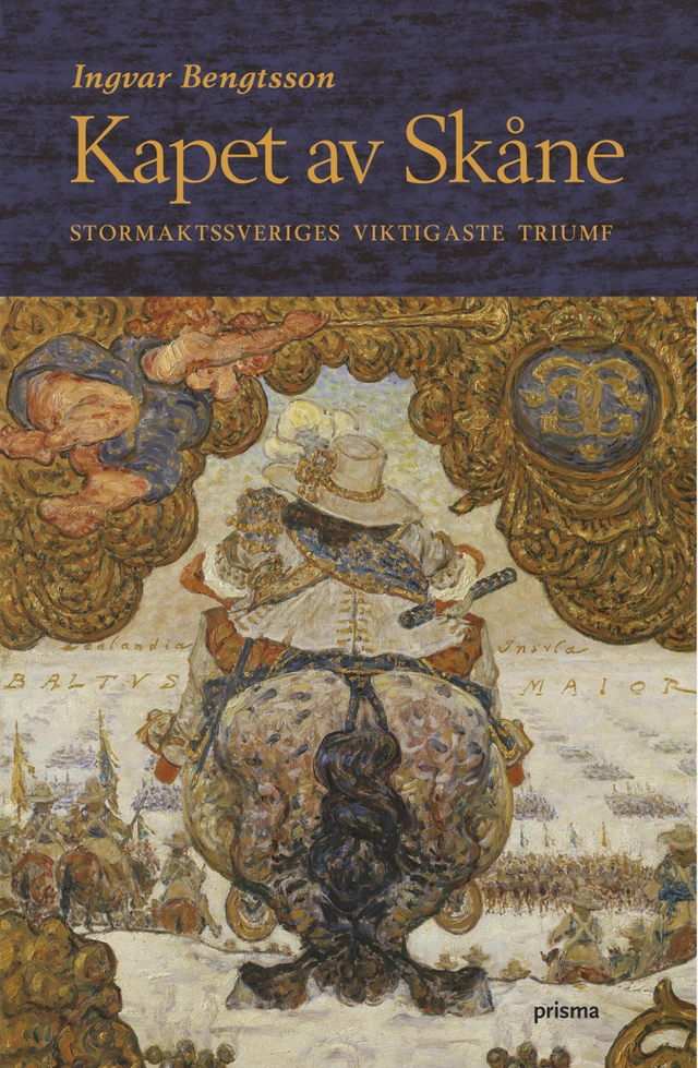 Kapet av Skåne : Stormaktssveriges viktigaste triumf; Ingvar Bengtsson; 2008