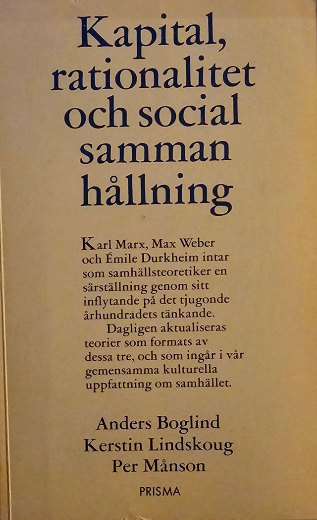 Kapital, rationalitet och social sammanhållning : en introduktion till Karl Marx', Max Webers och Émile Durkheims samhällsteorier; Anders Boglind, Kerstin Lindskoug, Per Månson; 1986