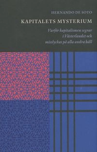 Kapitalets mysterium : varför kapitalismen segrar i västerlandet och misslyckas på alla andra håll; Hernando de Soto; 2004