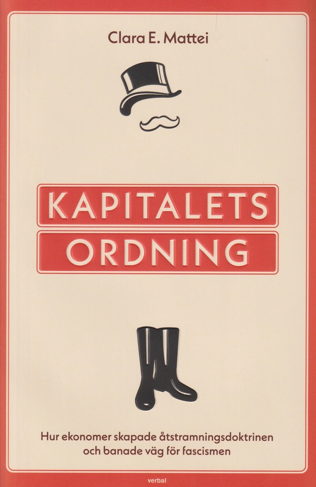 Kapitalets ordning : hur ekonomer skapade åtstramningsdoktrinen och banade väg för fascismen; Clara E. Mattei; 2023