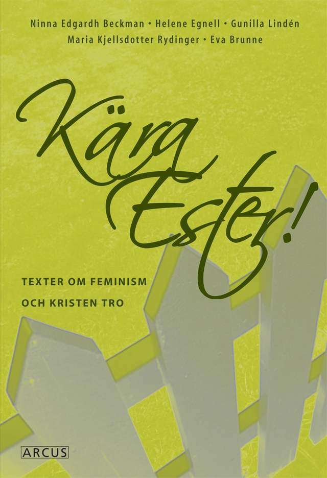 Kära Ester! Texter om feminism och kristen tro; Ninna Edgard Beckman, Helene Egnell, Gunilla Lindén, Maria Kjellsdotter Rydinger, Eva Brunne; 2006