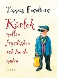 Kärlek mellan frysdisken och hundmaten; Täppas Fogelberg; 2010