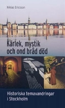 Kärlek, mystik och ond bråd död : historiska temavandringar i Stockholm; Niklas Ericsson; 2005