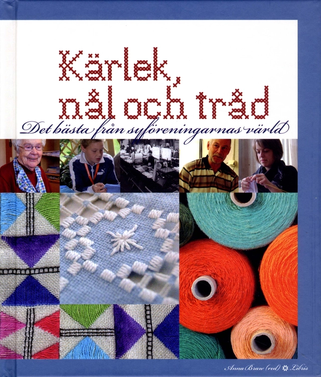 Kärlek, nål och tråd : det bästa från Sveriges syföreningar; Anna Braw; 2009