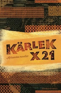 Kärlek X21 : afrikanska noveller; Leila Aboulela, Tomi Adeaga, Chimamanda Ngozi Adichie, Sefi Atta, Yaba Badoe, Doreen Baingana, Mildred Kikonco Barya, Rounke Coker, Anthonia C. Kalu, Antjie Krog, Sindiwe Magona, Sarah Ladipo Manyika, Elieshi Lema, Monica Arac de Nyeko, Promise Ogochukwu, Molara Ogundipe, Helen Oyeyemi, Nawal El Saadawi, Véronique Tadjo, Chika Uniqwe, Wangui Wa Goro; 2010