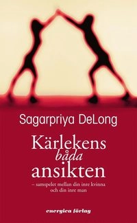 Kärlekens båda ansikten : Samspelet mellan din inre kvinna och din inre man; Sagarpria DeLong; 2007