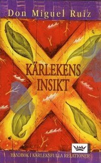Kärlekens insikt : handbok i kärleksfulla relationer; Don Miguel Ruiz; 2005