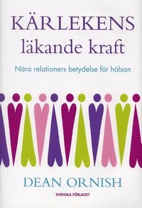 Kärlekens läkande kraft : nära relationers betydelse för hälsan; Dean Ornish; 2004