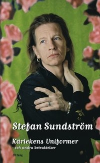 Kärlekens uniformer : och andra betraktelser; Stefan Sundström; 2007