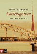 Kärleksgraven : baltiska resor; Peter Handberg; 2008