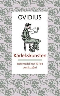 Kärlekskonsten = Ars amatoria ; Botemedel mot kärlek = Remedia amoris ; Ansiktsvård = Medicamina faciei; 43 f.Kr.-17 e.Kr. Publius Ovidius Naso; 2004