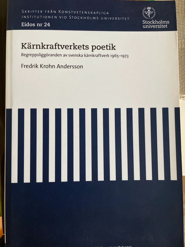 Kärnkraftverkets poetik : begreppsliggöranden av svenska kärnkraftverk 1965-1973; Fredrik Krohn Andersson; 2012