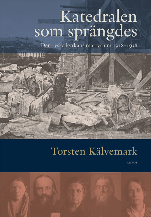 Katedralen som sprängdes : den ryska kyrkans martyrium 1918-1938; Torsten Kälvemark; 2018