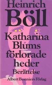 Katharina Blums förlorade heder eller Hur våld kan uppstå och vart det kan leda : berättelse; Heinrich Böll; 1976
