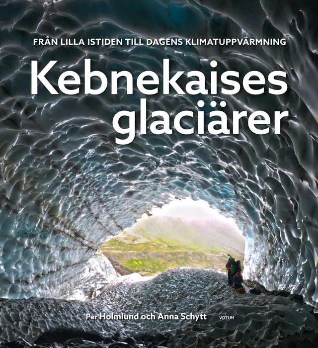 Kebnekaises glaciärer :  från lilla istiden till dagens klimatuppvärmning; Per Holmlund, Anna Schytt; 2020
