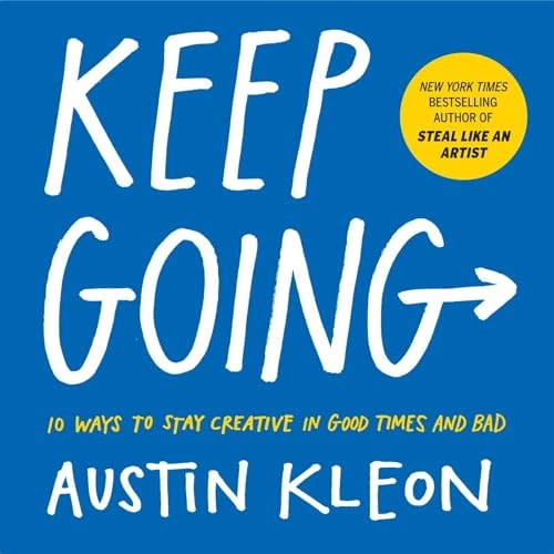 Keep going : 10 ways to stay creative in good times and bad; Austin Kleon; 2019