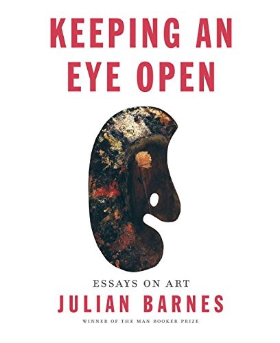 Keeping an eye open : essays on art; Julian. Barnes; 2015