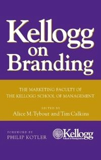 Kellogg on Branding: The Marketing Faculty of The Kellogg School of Managem; Alice Tybout, Tim Calkins; 2005