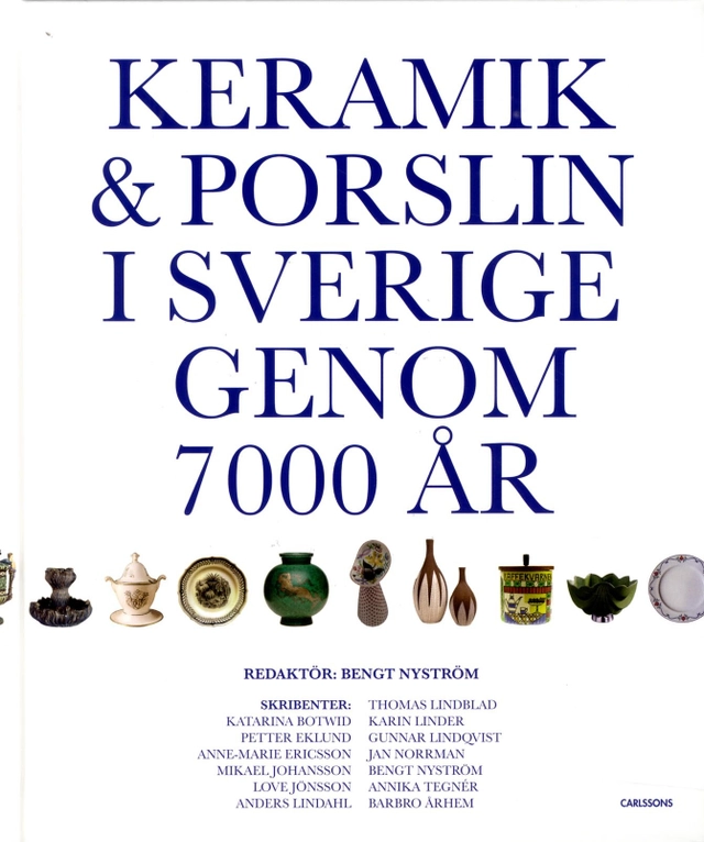 Keramik & porslin i Sverige genom 7000 år : från trattbägare till fri keramik; Bengt Nyström, Katarina Botwid, Peter Eklund, Anne-Marie Ericsson, Mikael Johansson, Love Jönsson, Anders Lindahl, Thomas Lindblad, Karin Linder, Gunnar Lindqvist, Jan Norrman, Annika Tegnér, Barbro Århem; 2015