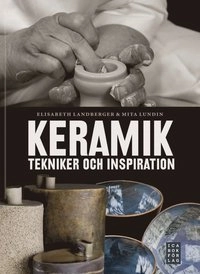 Keramik : tekniker och inspiration; Elisabeth Landberger, Mita Lundin; 2010