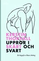 Kerstin Thorvall : uppror i skärt och svart; Beata Arnborg; 2013