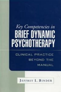 Key competencies in brief dynamic psychotherapy : clinical practice beyond the manual; Jeffrey L. Binder; 2004
