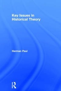 Key issues in historical theory; Herman Paul; 2015