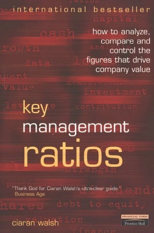 Key management ratios : how to analyze, compare and control the figures that drive company value; Ciaran Walsh; 1996