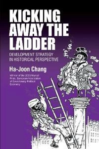 Kicking away the ladder : development strategy in historical perspective; Ha-Joon Chang; 2003