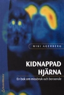 Kidnappad hjärna : en bok om missbruk och beroende; Miki Agerberg; 2004