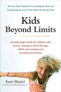 Kids beyond limits : the Anat Baniel method for awakening the brain and transforming the life of your child with special needs; Anat. Baniel; 2012