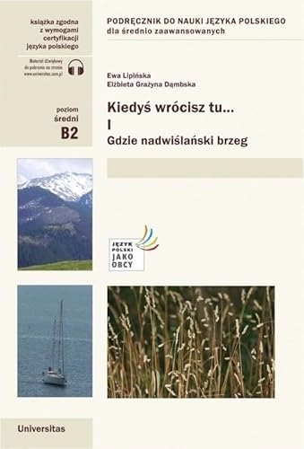Kiedyś wrócisz tu...: podręcznik do nauki języka polskiego dla średnio zaawansowanych B2. Gdzie nadwiślański brzeg, Cz.1/Del 1; Elżbieta Grażyna Dąmbska, Ewa Lipińska; 2022