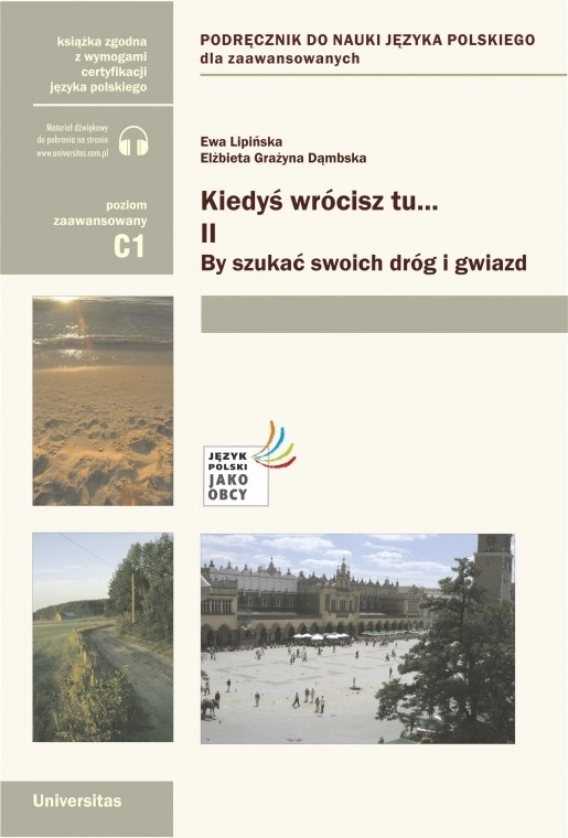 Kiedyś wrócisz tu...: podręcznik do nauki języka polskiego dla zaawansowanych : poziom zaawansowany C1. By szukać swoich dróg i gwiazd. Cz. 2/Del 2; Ewa Lipińska (filolożka), Elżbieta Grażyna Dąmbska; 2023