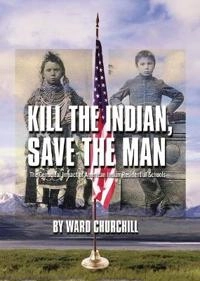 Kill the Indian, save the man : the genocidal impact of American Indian residential schools; Ward Churchill; 2004