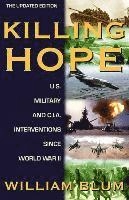 Killing Hope: U.S. Military and C.I.A. Interventions Since World War II--Updated Through 2003; William Blum; 2008