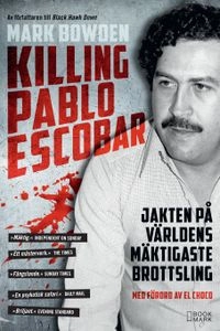 Killing Pablo Escobar : jakten på världens mäktigaste brottsling; Mark Bowden; 2016